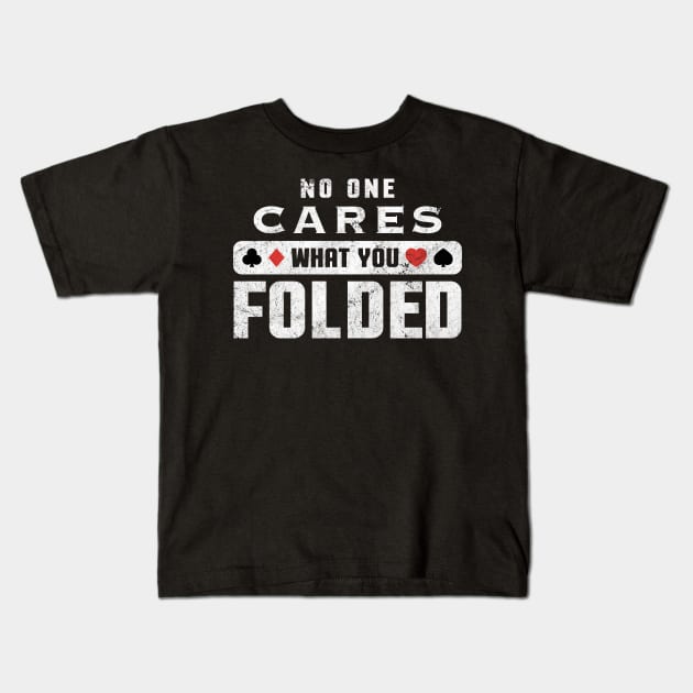 No One Cares What You Folded Funny Poker Gambling Casino Kids T-Shirt by markz66